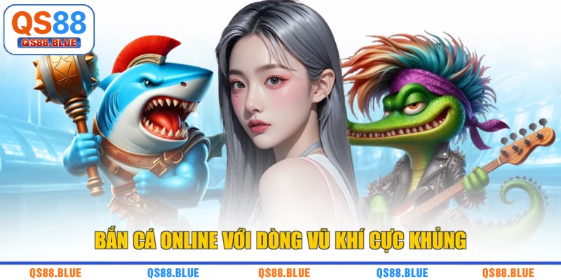 Bắn cá online với dòng vũ khí cực khủng