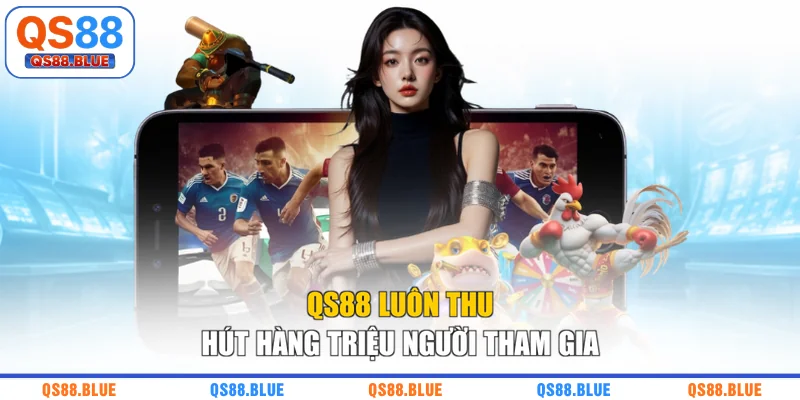 QS88 luôn thu hút hàng triệu người tham gia