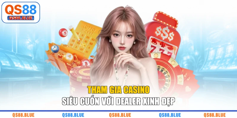Tham gia casino siêu cuốn với dealer xinh đẹp